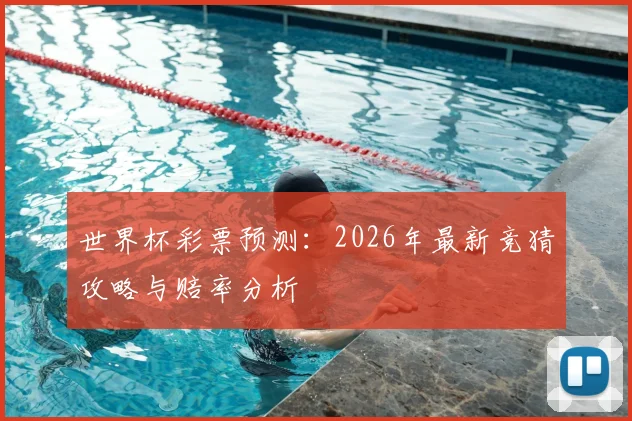 世界杯彩票预测：2026年最新竞猜攻略与赔率分析