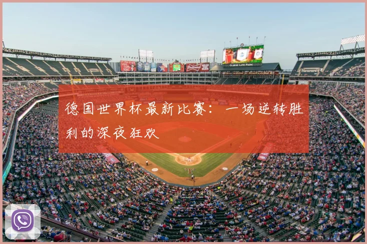 德国世界杯最新比赛：一场逆转胜利的深夜狂欢