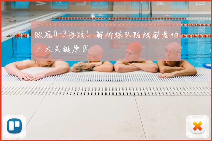 欧冠0-3惨败！解析球队防线崩盘的三大关键原因